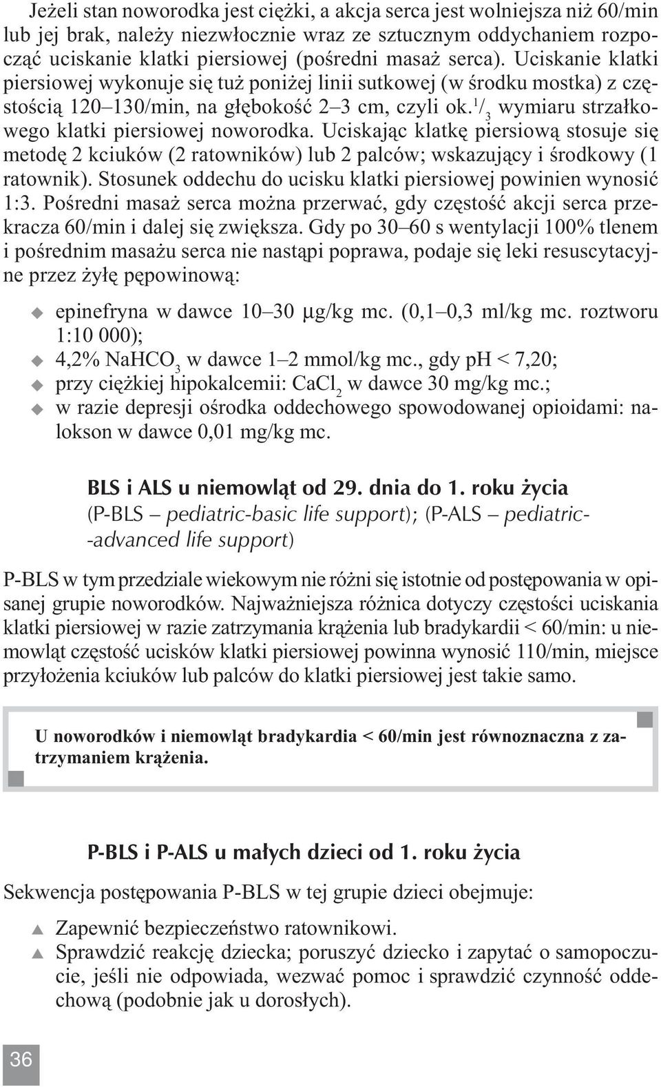 1 / 3 wymiaru strzałkowego klatki piersiowej noworodka. Uciskając klatkę piersiową stosuje się metodę 2 kciuków (2 ratowników) lub 2 palców; wskazujący i środkowy (1 ratownik).