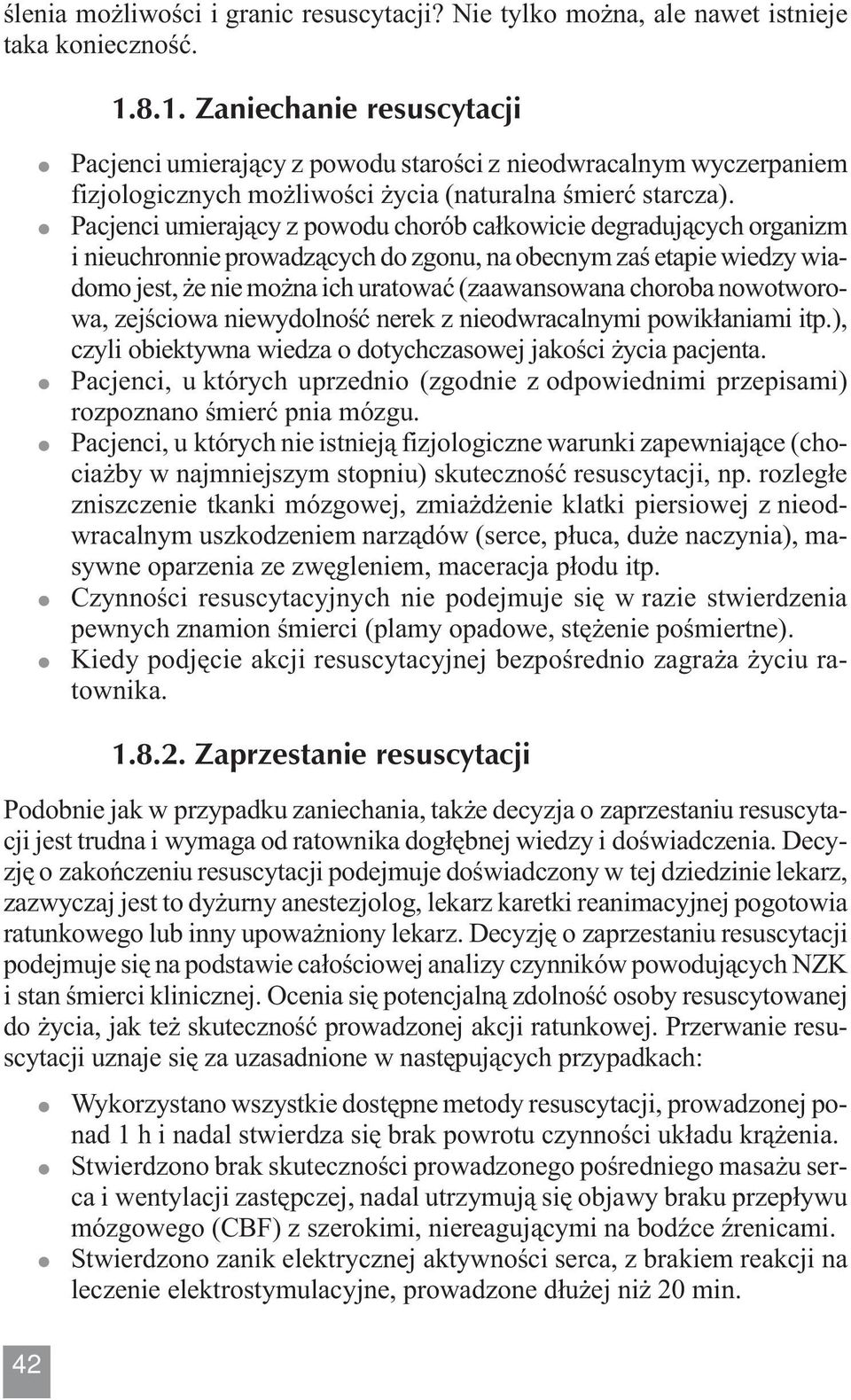 Pacjenci umierający z powodu chorób całkowicie degradujących organizm i nieuchronnie prowadzących do zgonu, na obecnym zaś etapie wiedzy wiadomo jest, że nie można ich uratować (zaawansowana choroba