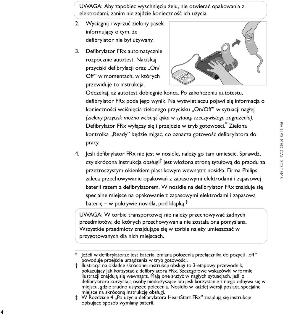 Naciskaj przyciski defibrylacji oraz On/ Off w momentach, w których przewiduje to instrukcja. Odczekaj, aż autotest dobiegnie końca. Po zakończeniu autotestu, defibrylator FRx poda jego wynik.