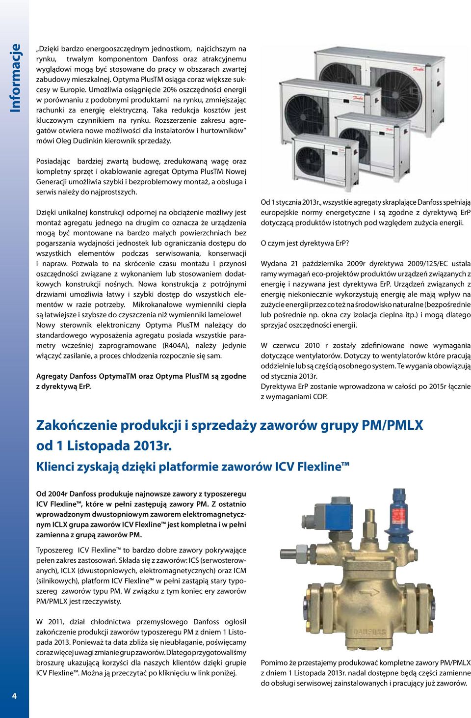 Umożliwia osiągnięcie 20% oszczędności energii w porównaniu z podobnymi produktami na rynku, zmniejszając rachunki za energię elektryczną. Taka redukcja kosztów jest kluczowym czynnikiem na rynku.