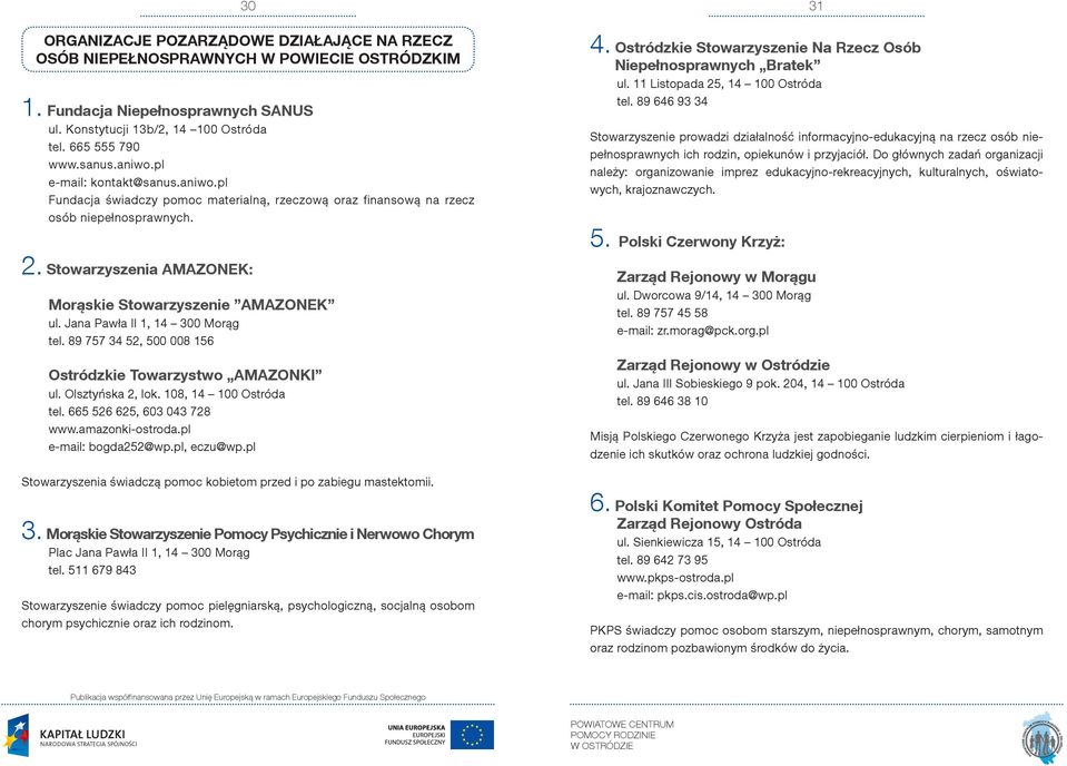 Jana Pawła II 1, 14 300 Morąg tel. 89 757 34 52, 500 008 156 Ostródzkie Towarzystwo AMAZONKI ul. Olsztyńska 2, lok. 108, 14 100 Ostróda tel. 665 526 625, 603 043 728 www.amazonki-ostroda.