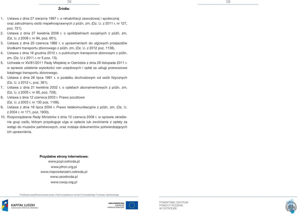 1138). 4. Ustawa z dnia 16 grudnia 2010 r. o publicznym transporcie zbiorowym z późn. zm. (Dz. U z 2011 r. nr 5 poz. 13). 5. Uchwała nr XV/81/2011 Rady Miejskiej w Ostródzie z dnia 29 listopada 2011 r.