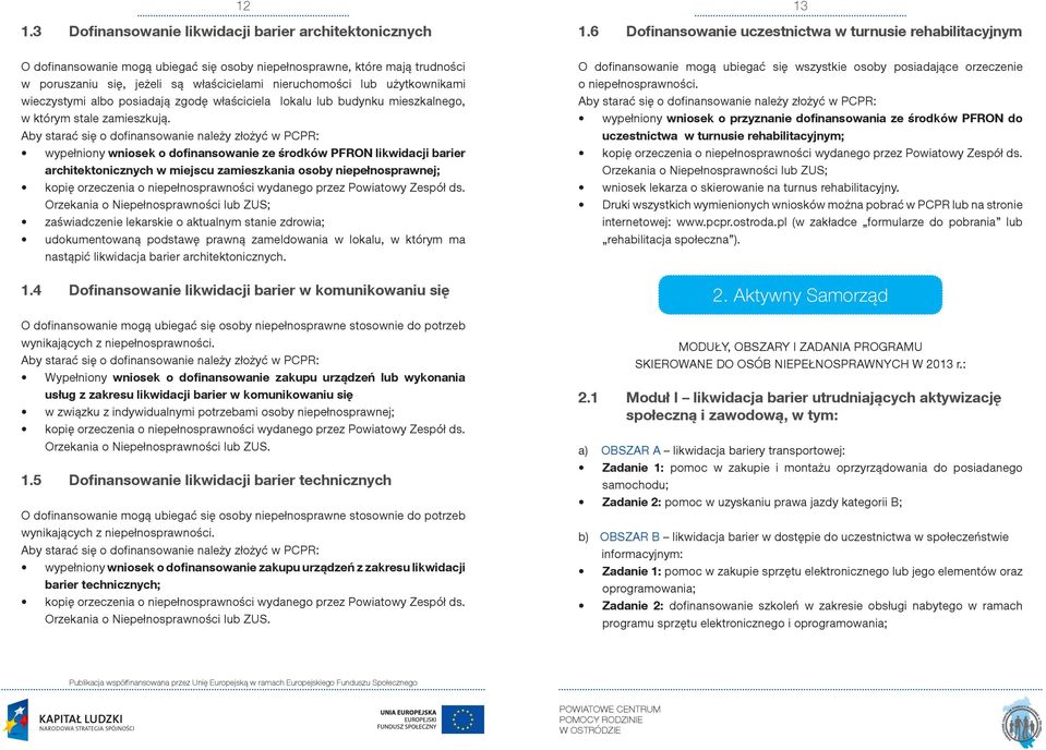 Aby starać się o dofinansowanie należy złożyć w PCPR: wypełniony wniosek o dofinansowanie ze środków PFRON likwidacji barier architektonicznych w miejscu zamieszkania osoby niepełnosprawnej; kopię