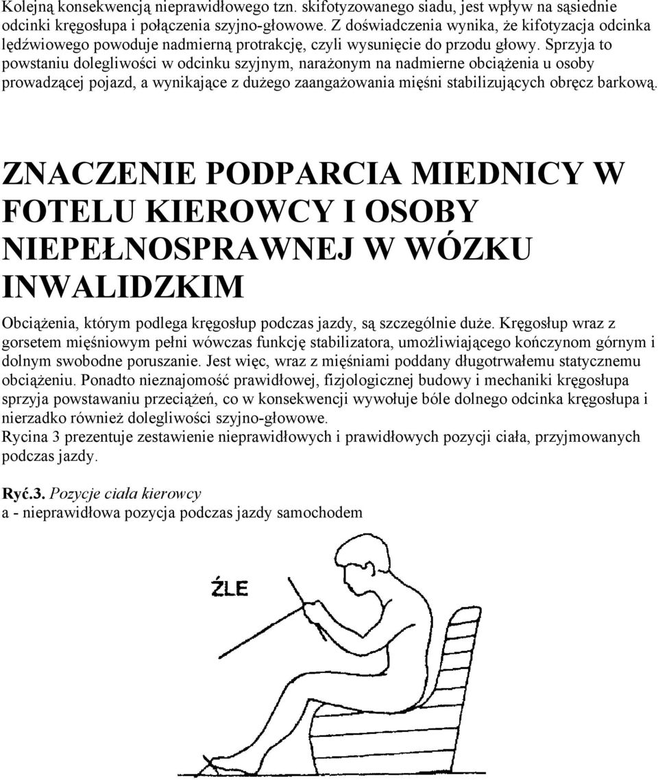 Sprzyja to powstaniu dolegliwości w odcinku szyjnym, narażonym na nadmierne obciążenia u osoby prowadzącej pojazd, a wynikające z dużego zaangażowania mięśni stabilizujących obręcz barkową.