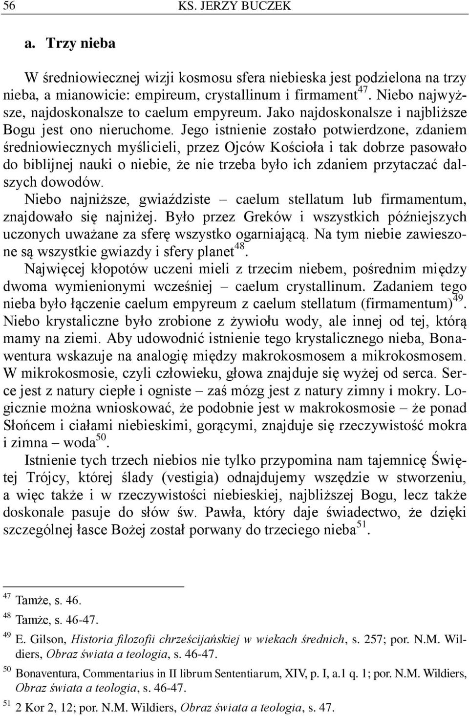 Jego istnienie zostało potwierdzone, zdaniem średniowiecznych myślicieli, przez Ojców Kościoła i tak dobrze pasowało do biblijnej nauki o niebie, że nie trzeba było ich zdaniem przytaczać dalszych