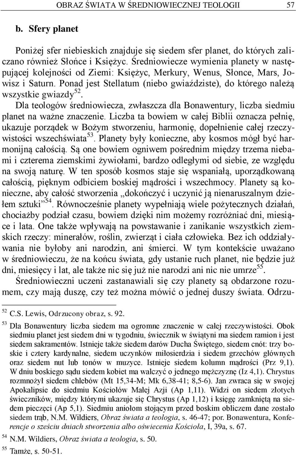 Ponad jest Stellatum (niebo gwiaździste), do którego należą wszystkie gwiazdy 52. Dla teologów średniowiecza, zwłaszcza dla Bonawentury, liczba siedmiu planet na ważne znaczenie.