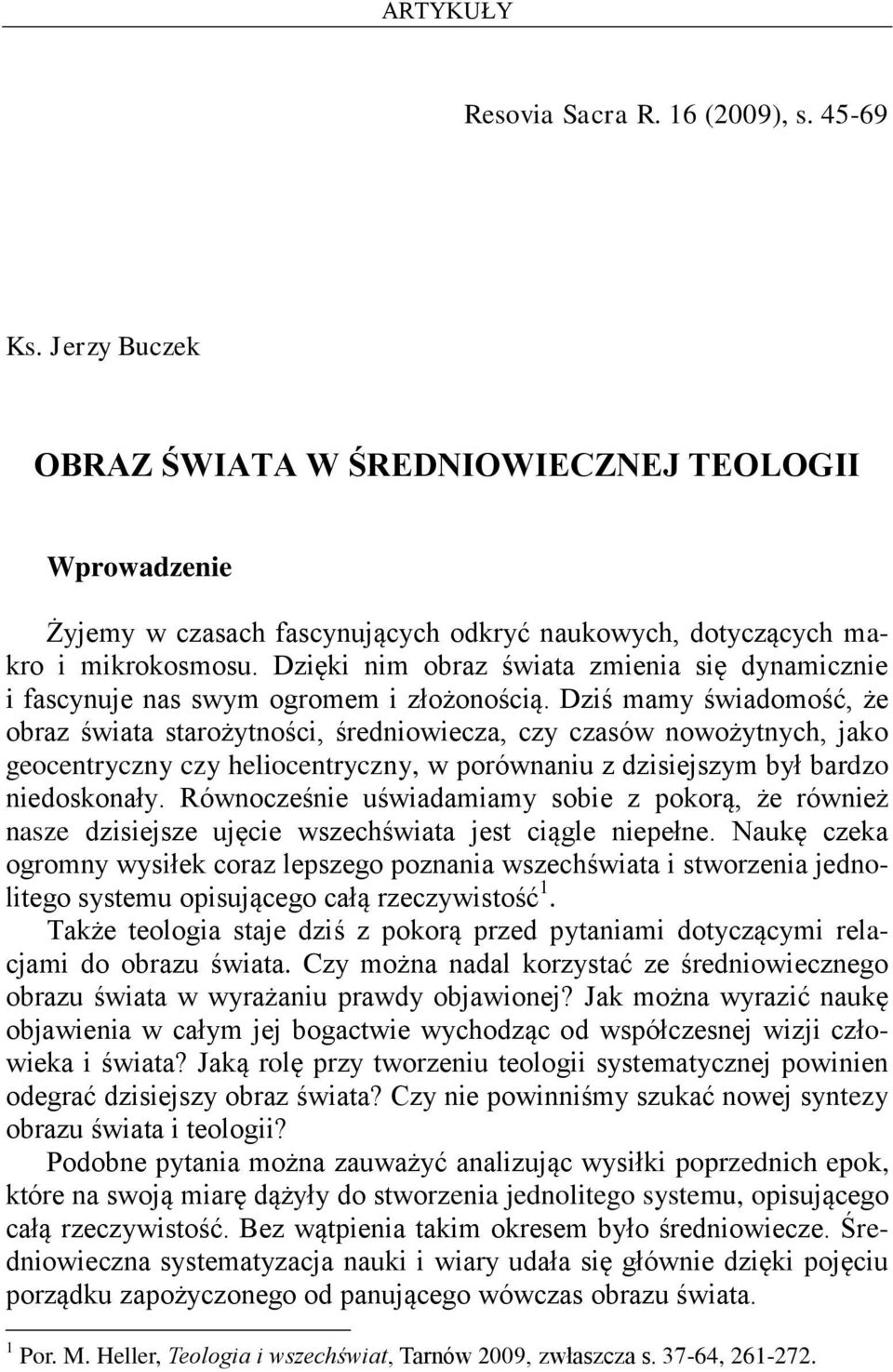 Dziś mamy świadomość, że obraz świata starożytności, średniowiecza, czy czasów nowożytnych, jako geocentryczny czy heliocentryczny, w porównaniu z dzisiejszym był bardzo niedoskonały.