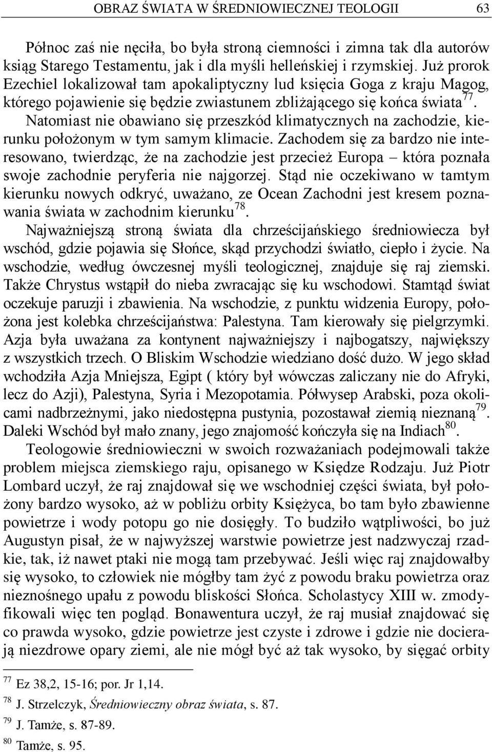 Natomiast nie obawiano się przeszkód klimatycznych na zachodzie, kierunku położonym w tym samym klimacie.