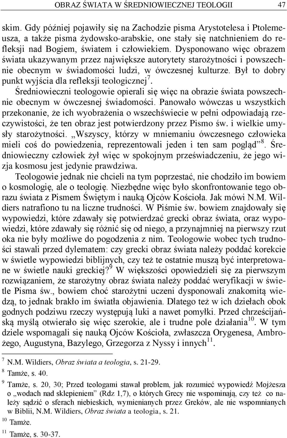 Dysponowano więc obrazem świata ukazywanym przez największe autorytety starożytności i powszechnie obecnym w świadomości ludzi, w ówczesnej kulturze.