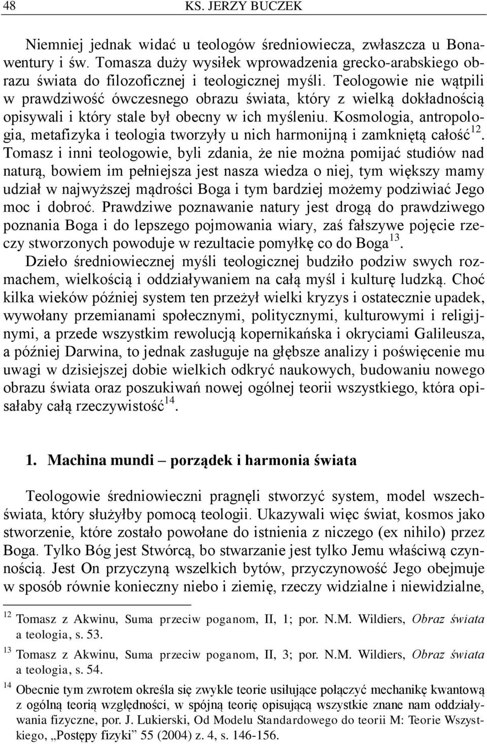 Teologowie nie wątpili w prawdziwość ówczesnego obrazu świata, który z wielką dokładnością opisywali i który stale był obecny w ich myśleniu.