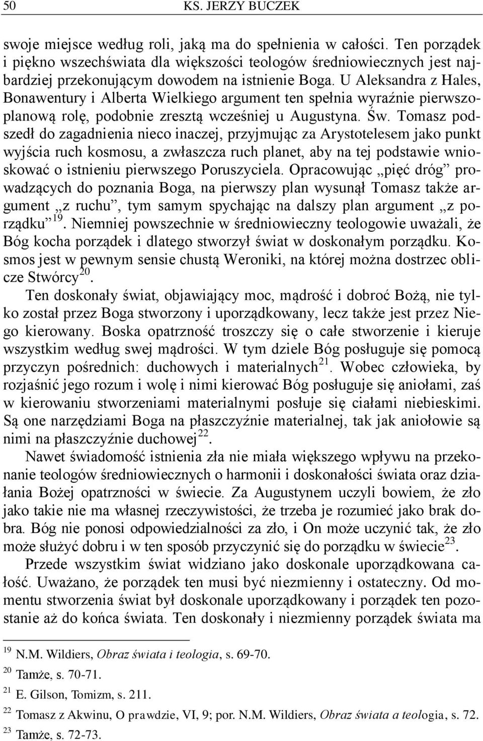 U Aleksandra z Hales, Bonawentury i Alberta Wielkiego argument ten spełnia wyraźnie pierwszoplanową rolę, podobnie zresztą wcześniej u Augustyna. Św.