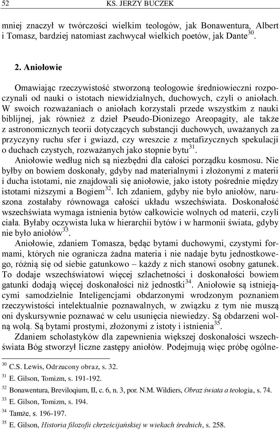 W swoich rozważaniach o aniołach korzystali przede wszystkim z nauki biblijnej, jak również z dzieł Pseudo-Dionizego Areopagity, ale także z astronomicznych teorii dotyczących substancji duchowych,