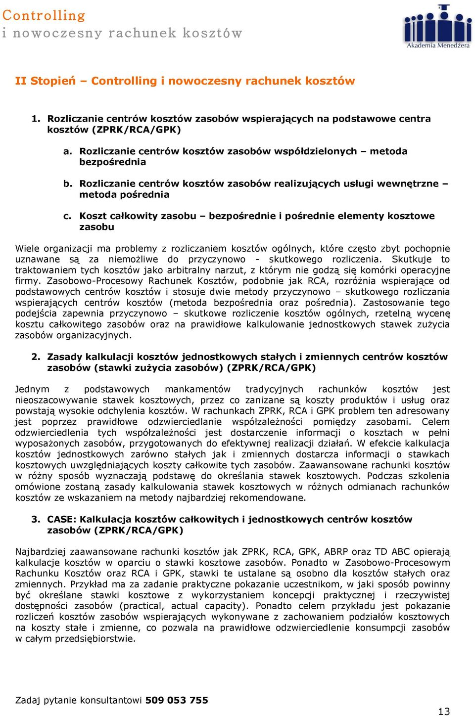 Koszt całkowity zasobu bezpośrednie i pośrednie elementy kosztowe zasobu Wiele organizacji ma problemy z rozliczaniem kosztów ogólnych, które często zbyt pochopnie uznawane są za niemożliwe do