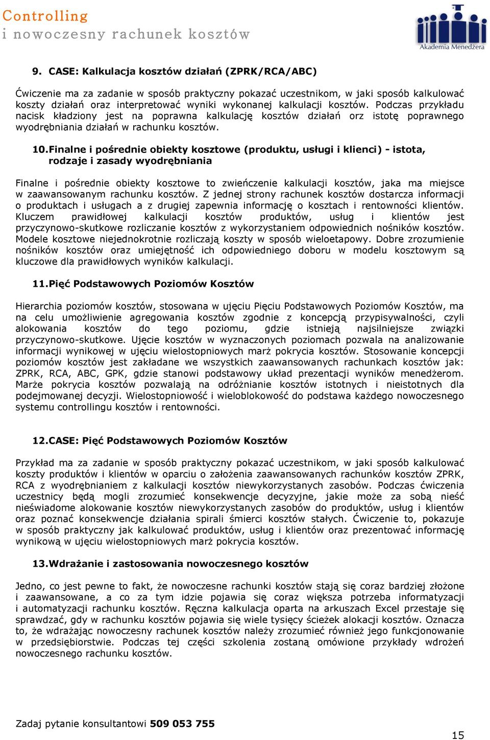 kosztów. Podczas przykładu nacisk kładziony jest na poprawna kalkulację kosztów działań orz istotę poprawnego wyodrębniania działań w rachunku kosztów. 10.