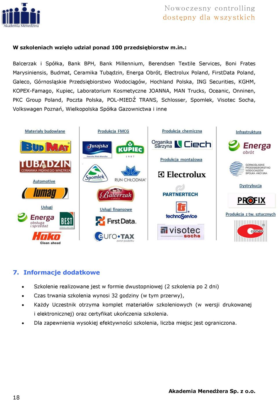 : Balcerzak i Spółka, Bank BPH, Bank Millennium, Berendsen Textile Services, Boni Frates Marysiniensis, Budmat, Ceramika Tubądzin, Energa Obrót, Electrolux Poland, FirstData Poland, Galeco,