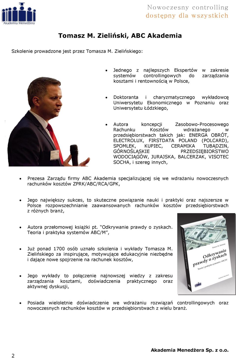 w Poznaniu oraz Uniwersytetu Łódzkiego, Autora koncepcji Zasobowo-Procesowego Rachunku Kosztów wdrażanego w przedsiębiorstwach takich jak: ENERGA OBRÓT, ELECTROLUX, FIRSTDATA POLAND (POLCARD),