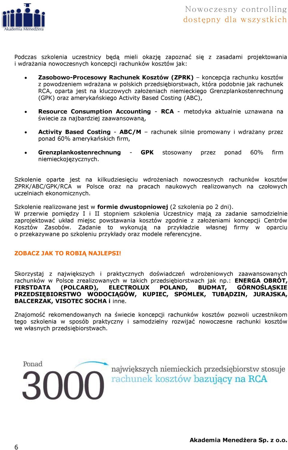 niemieckiego Grenzplankostenrechnung (GPK) oraz amerykańskiego Activity Based Costing (ABC), Resource Consumption Accounting - RCA - metodyka aktualnie uznawana na świecie za najbardziej