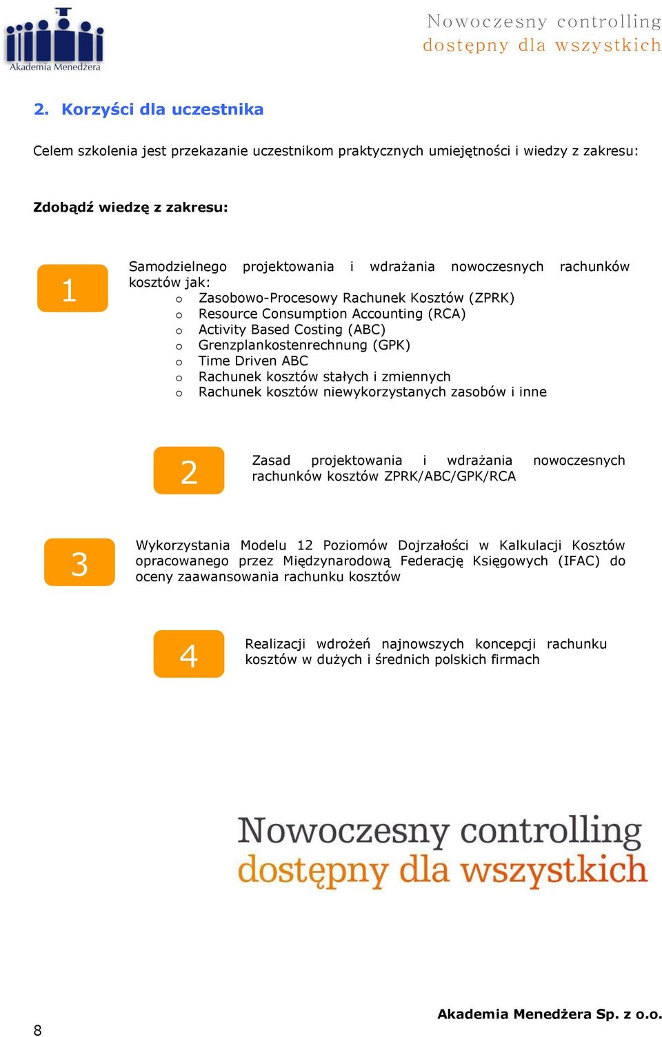 rachunków kosztów jak: o Zasobowo-Procesowy Rachunek Kosztów (ZPRK) o Resource Consumption Accounting (RCA) o Activity Based Costing (ABC) o Grenzplankostenrechnung (GPK) o Time Driven ABC o Rachunek