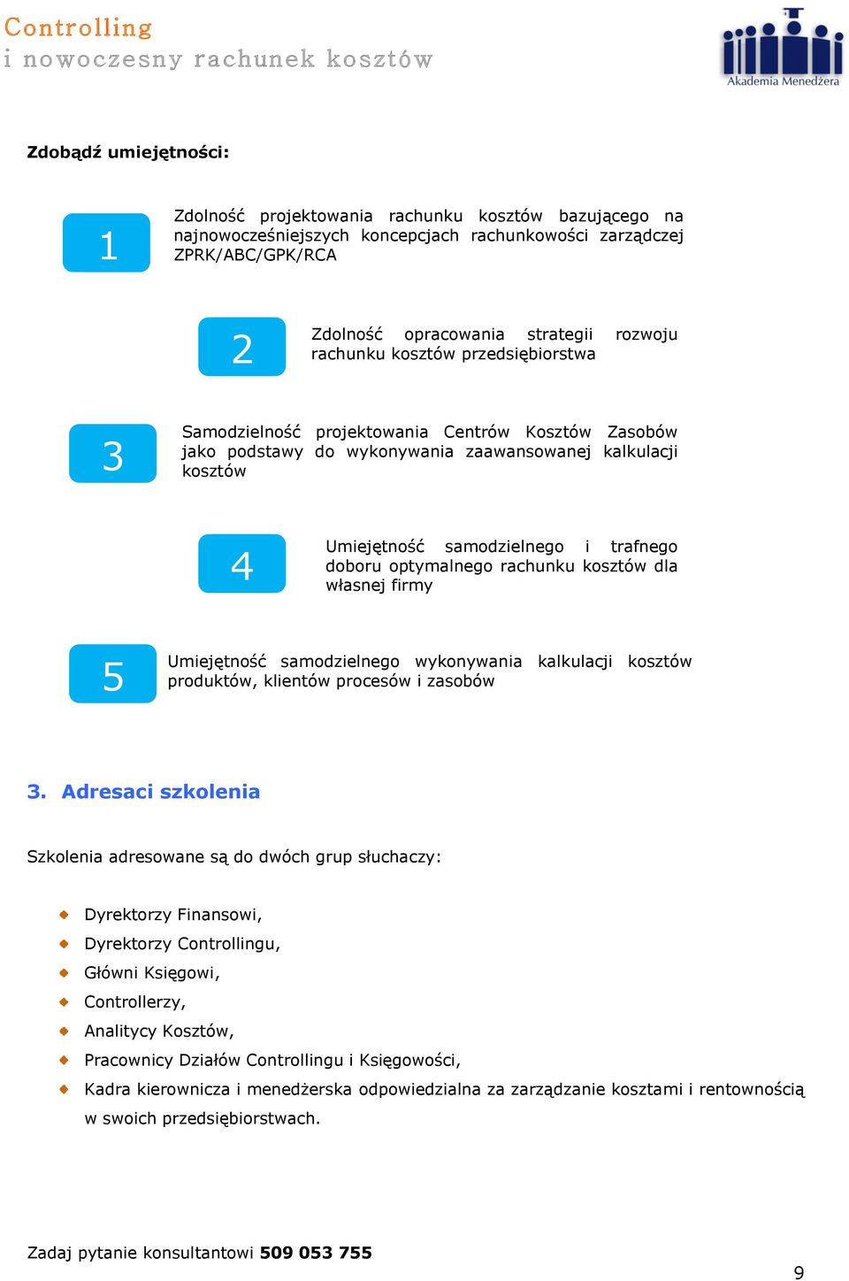 Adresaci szkolenia Samodzielność projektowania Centrów Kosztów Zasobów jako podstawy do wykonywania zaawansowanej kalkulacji kosztów 4 3 2 Umiejętność samodzielnego wykonywania kalkulacji kosztów