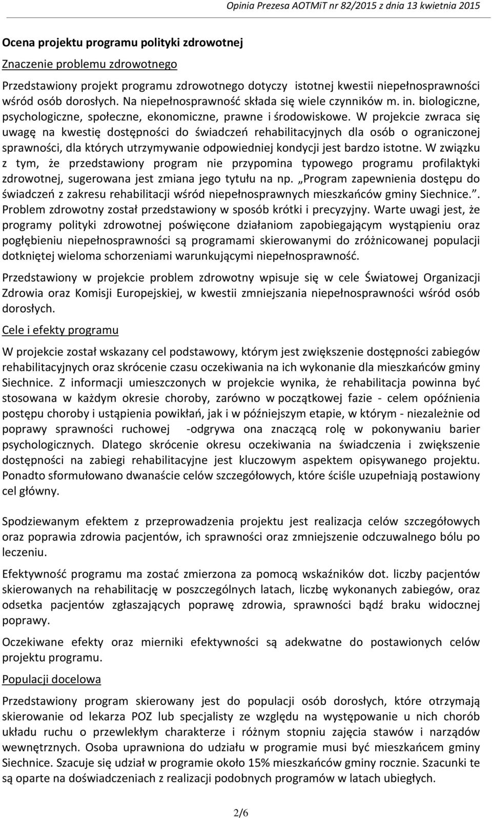 W projekcie zwraca się uwagę na kwestię dostępności do świadczeń rehabilitacyjnych dla osób o ograniczonej sprawności, dla których utrzymywanie odpowiedniej kondycji jest bardzo istotne.