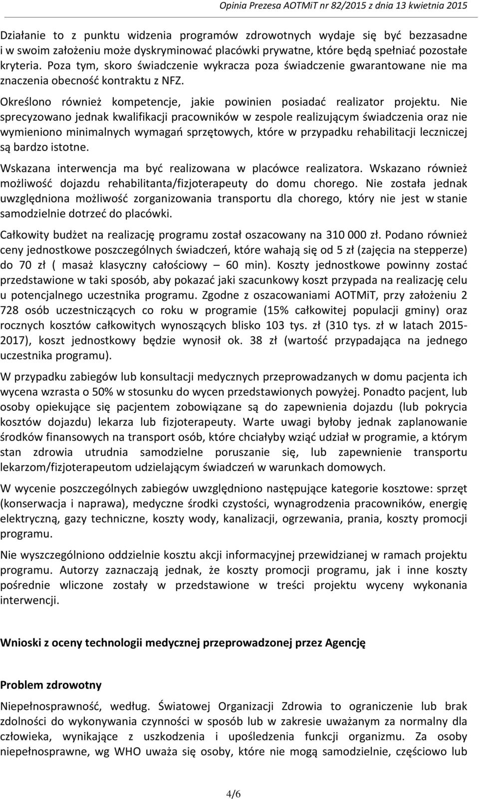 Nie sprecyzowano jednak kwalifikacji pracowników w zespole realizującym świadczenia oraz nie wymieniono minimalnych wymagań sprzętowych, które w przypadku rehabilitacji leczniczej są bardzo istotne.