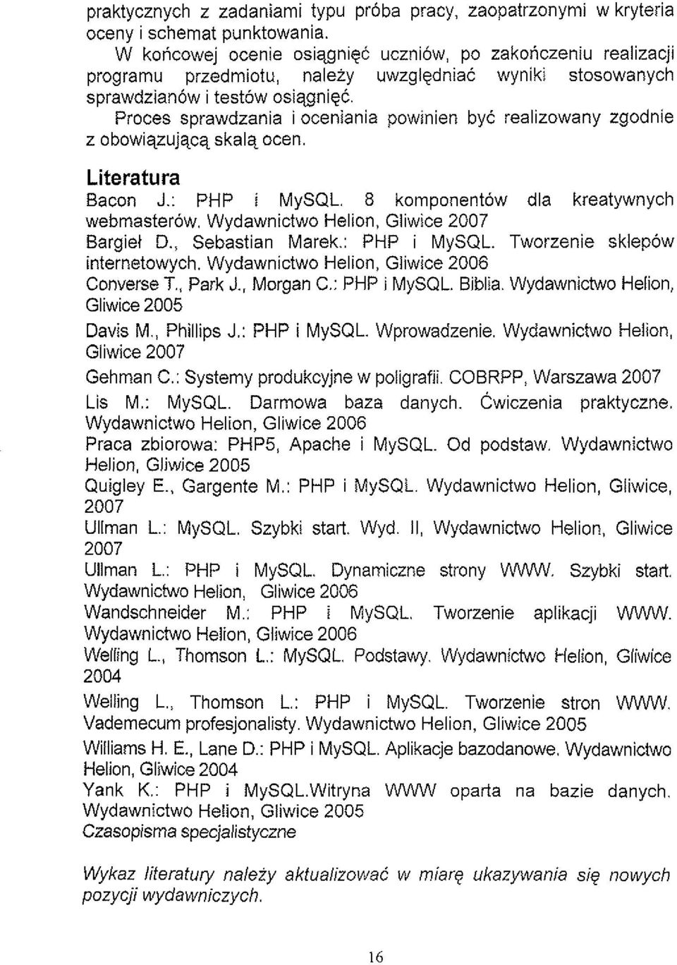 Proces sprawdzania i oceniania powinien bye realizowany zgodnie z obowiqzujqcq skalq ocen. Literatura Bacon J.: PHP i MySQL. 8 komponentow dla kreatywnych webmasterow.