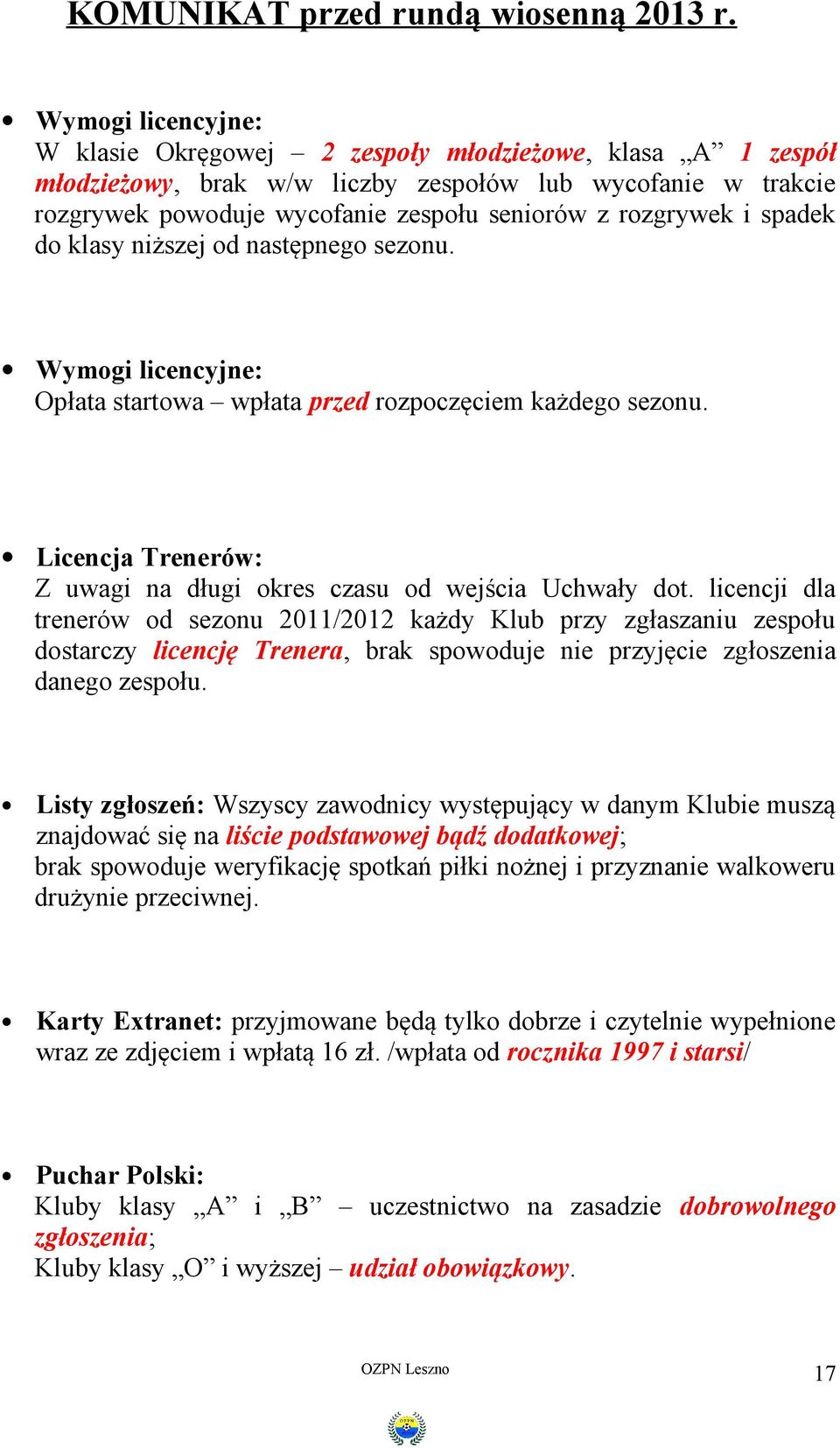 spadek do klasy niższej od następnego sezonu. Wymogi licencyjne: Opłata startowa wpłata przed rozpoczęciem każdego sezonu. Licencja Trenerów: Z uwagi na długi okres czasu od wejścia Uchwały dot.