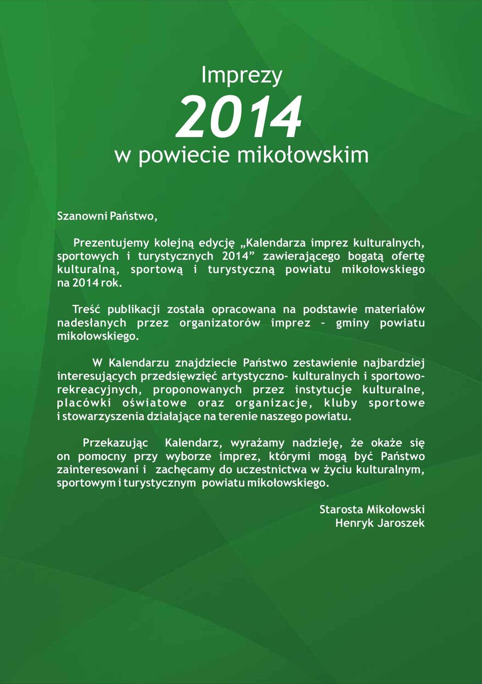 W Kalendarzu znajdziecie Państwo zestawienie najbardziej interesujących przedsięwzięć artystyczno- kulturalnych i sportoworekreacyjnych, proponowanych przez instytucje kulturalne, placówki oświatowe