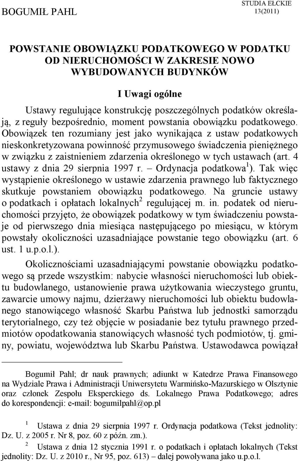 Obowiązek ten rozumiany jest jako wynikająca z ustaw podatkowych nieskonkretyzowana powinność przymusowego świadczenia pieniężnego w związku z zaistnieniem zdarzenia określonego w tych ustawach (art.