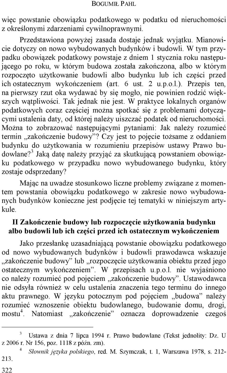 W tym przypadku obowiązek podatkowy powstaje z dniem 1 stycznia roku następującego po roku, w którym budowa została zakończona, albo w którym rozpoczęto użytkowanie budowli albo budynku lub ich