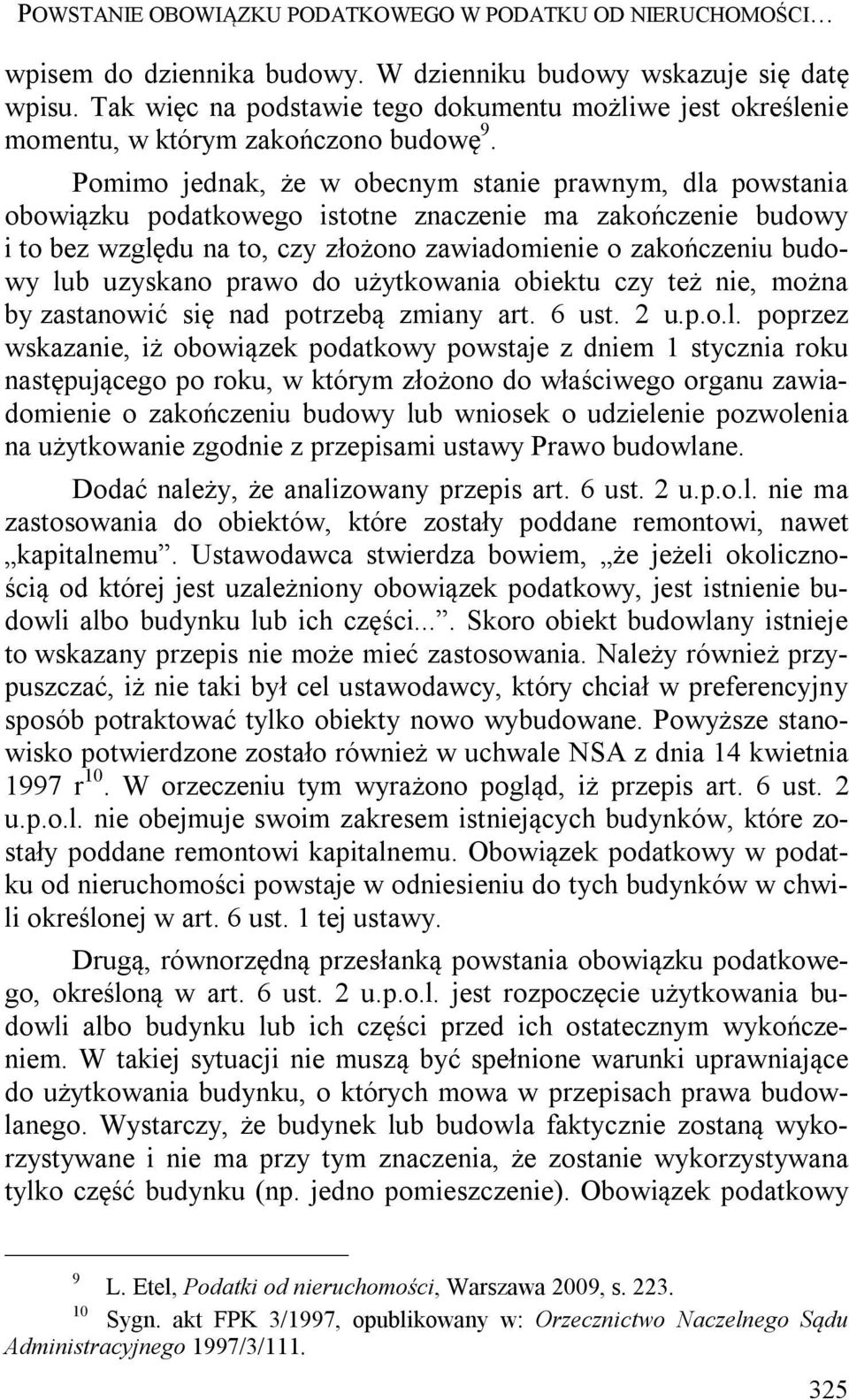 Pomimo jednak, że w obecnym stanie prawnym, dla powstania obowiązku podatkowego istotne znaczenie ma zakończenie budowy i to bez względu na to, czy złożono zawiadomienie o zakończeniu budowy lub