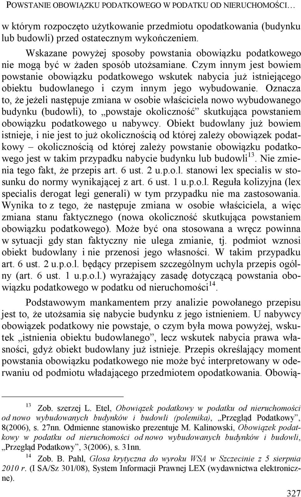 Czym innym jest bowiem powstanie obowiązku podatkowego wskutek nabycia już istniejącego obiektu budowlanego i czym innym jego wybudowanie.