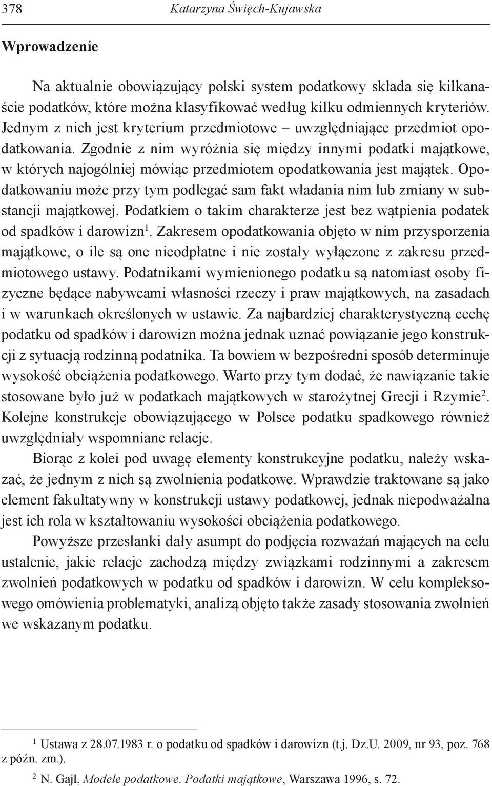 Zgodnie z nim wyróżnia się między innymi podatki majątkowe, w których najogólniej mówiąc przedmiotem opodatkowania jest majątek.