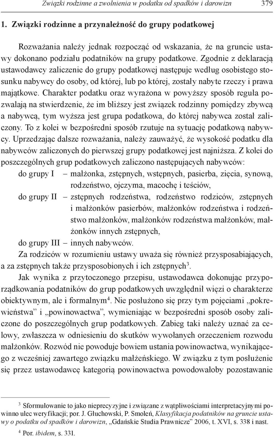 Zgodnie z deklaracją ustawodawcy zaliczenie do grupy podatkowej następuje według osobistego stosunku nabywcy do osoby, od której, lub po której, zostały nabyte rzeczy i prawa majątkowe.