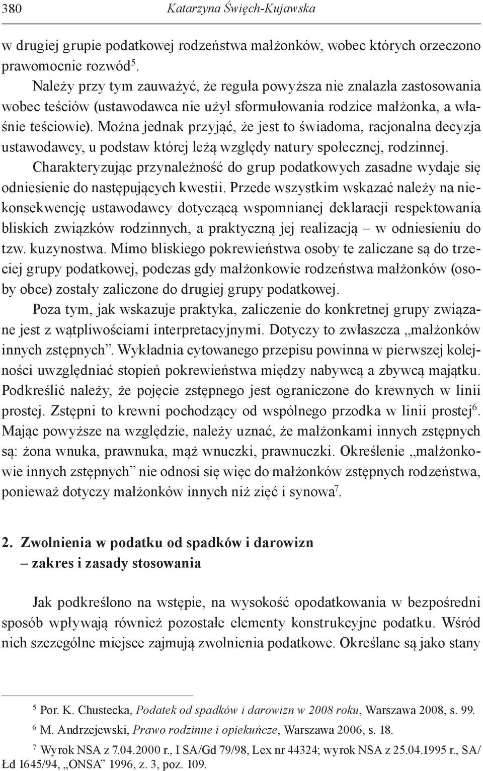 Można jednak przyjąć, że jest to świadoma, racjonalna decyzja ustawodawcy, u podstaw której leżą względy natury społecznej, rodzinnej.