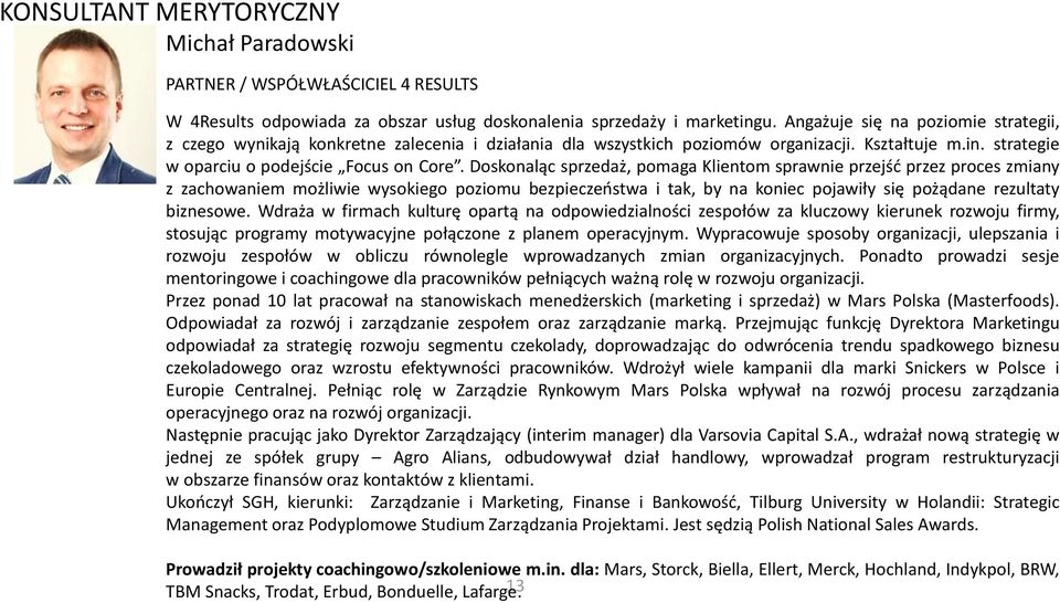 Doskonaląc sprzedaż, pomaga Klientom sprawnie przejść przez proces zmiany z zachowaniem możliwie wysokiego poziomu bezpieczeństwa i tak, by na koniec pojawiły się pożądane rezultaty biznesowe.