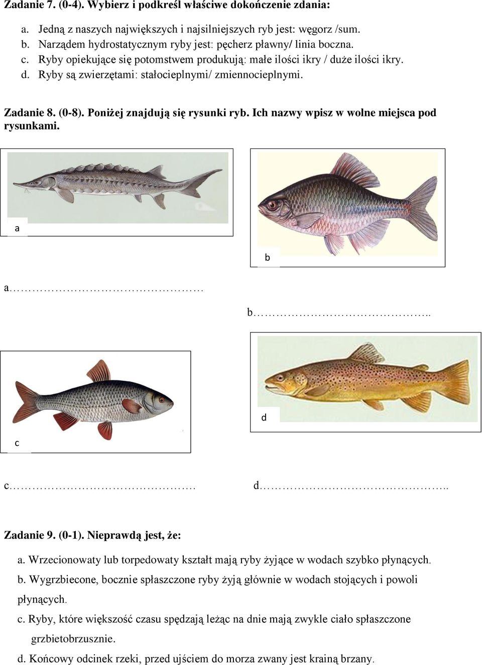 Zadanie 8. (0-8). Poniżej znajdują się rysunki ryb. Ich nazwy wpisz w wolne miejsca pod rysunkami. a b a b.. c d c. d.. Zadanie 9. (0-1). Nieprawdą jest, że: a.