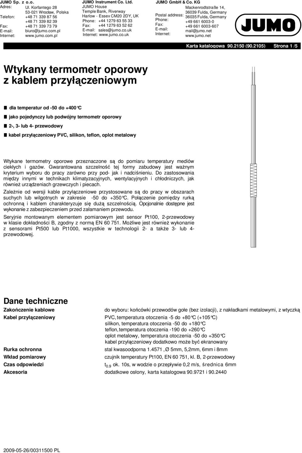 silikon, teflon, oplot metalowy Wtykane termometry oporowe przeznaczone są do pomiaru temperatury mediów ciekłych i gazów.