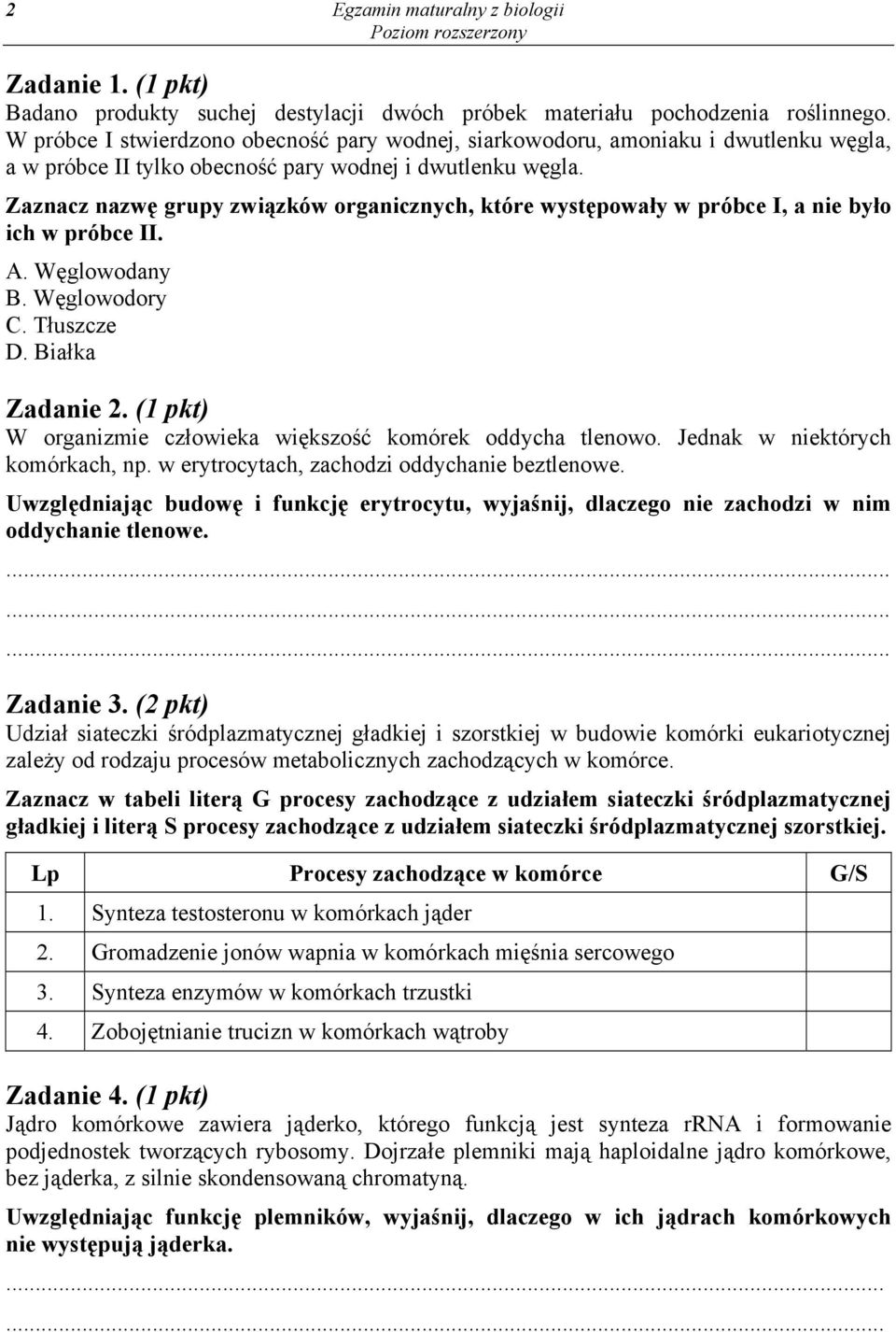 Zaznacz nazwę grupy związków organicznych, które występowały w próbce I, a nie było ich w próbce II. A. Węglowodany B. Węglowodory C. Tłuszcze D. Białka Zadanie 2.