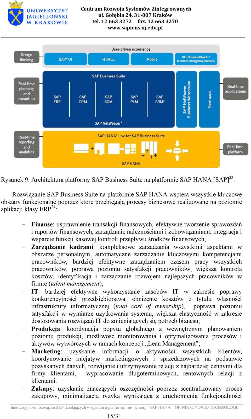 Finanse: usprawnienie transakcji finansowych, efektywne tworzenie sprawozdań i raportów finansowych, zarządzanie należnościami i zobowiązaniami, integracja i wsparcie funkcji kasowej kontroli