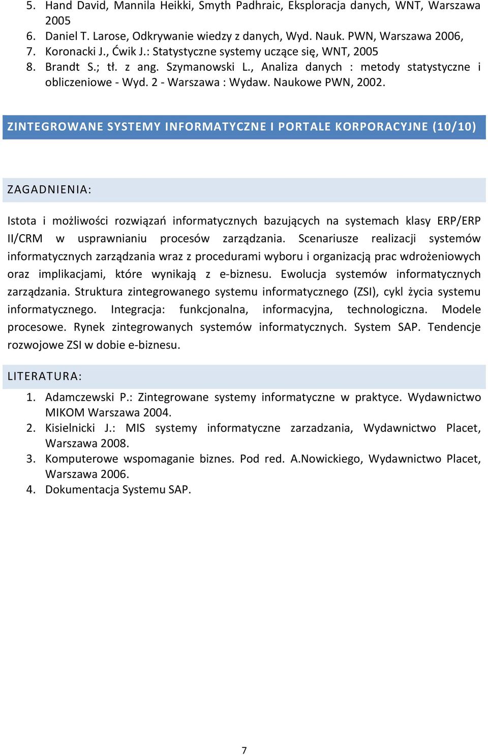 ZINTEGROWANE SYSTEMY INFORMATYCZNE I PORTALE KORPORACYJNE (10/10) Istota i możliwości rozwiązao informatycznych bazujących na systemach klasy ERP/ERP II/CRM w usprawnianiu procesów zarządzania.