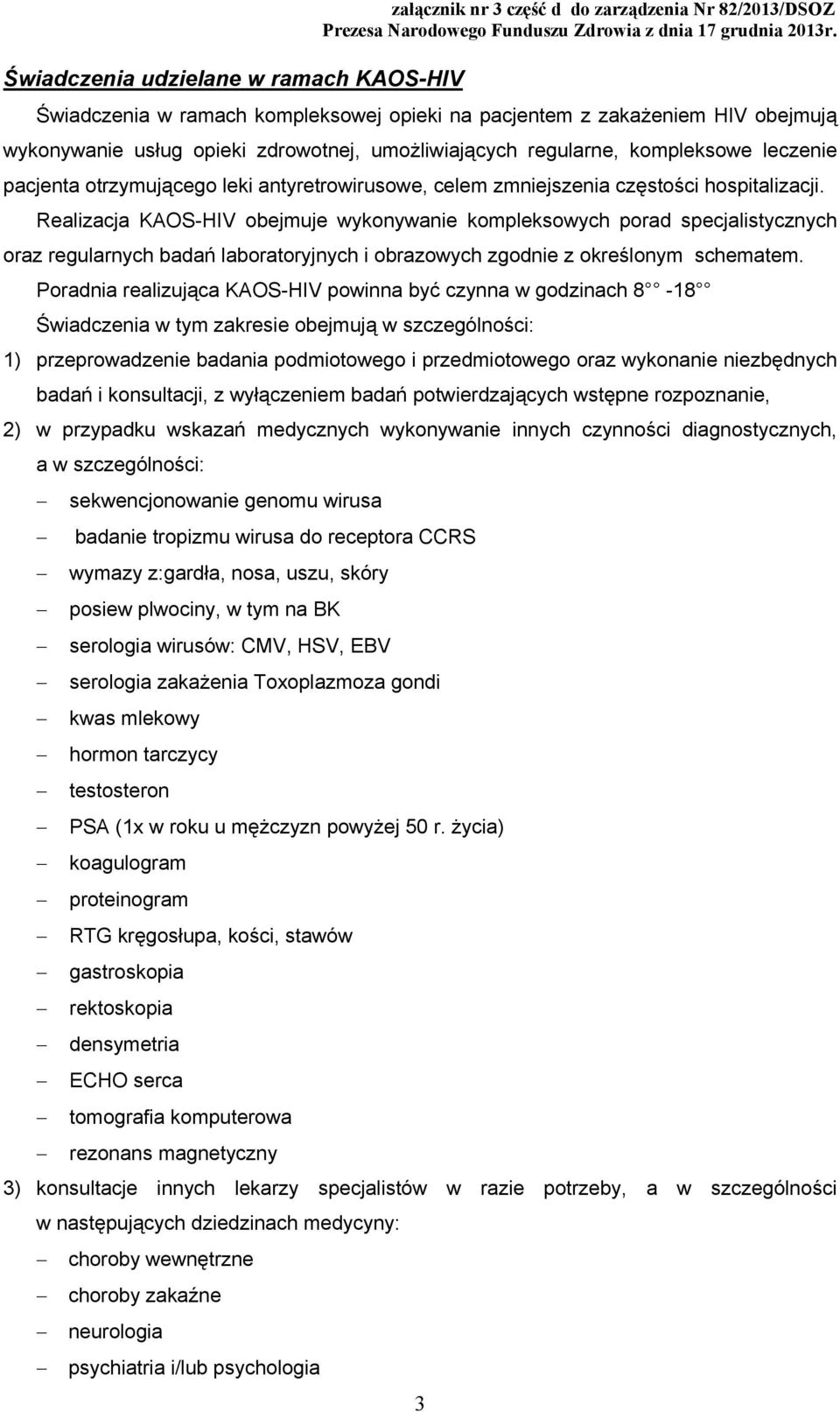 Realizacja KAOS-HIV obejmuje wykonywanie kompleksowych porad specjalistycznych oraz regularnych badań laboratoryjnych i obrazowych zgodnie z określonym schematem.