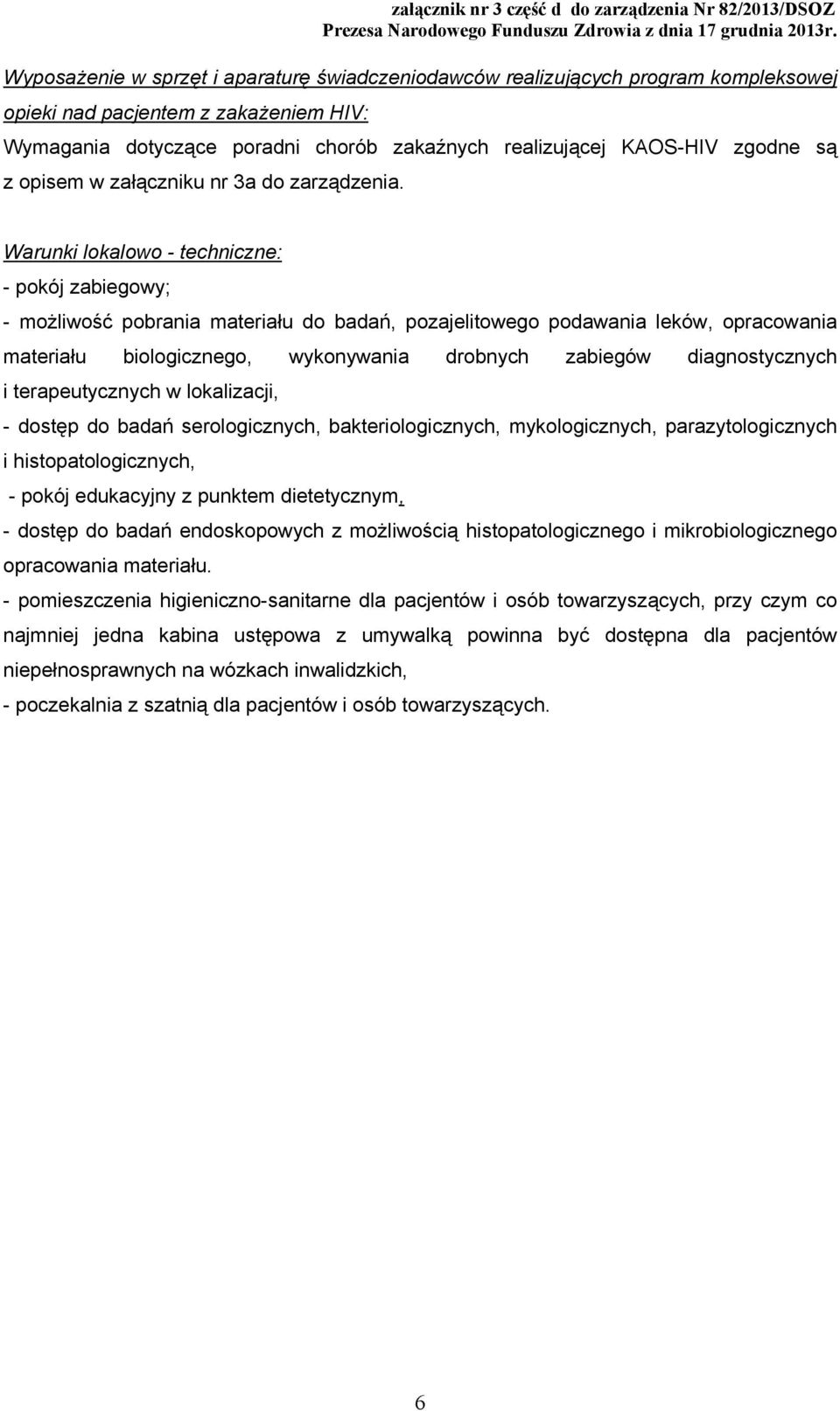 Warunki lokalowo - techniczne: - pokój zabiegowy; - możliwość pobrania materiału do badań, pozajelitowego podawania leków, opracowania materiału biologicznego, wykonywania drobnych zabiegów