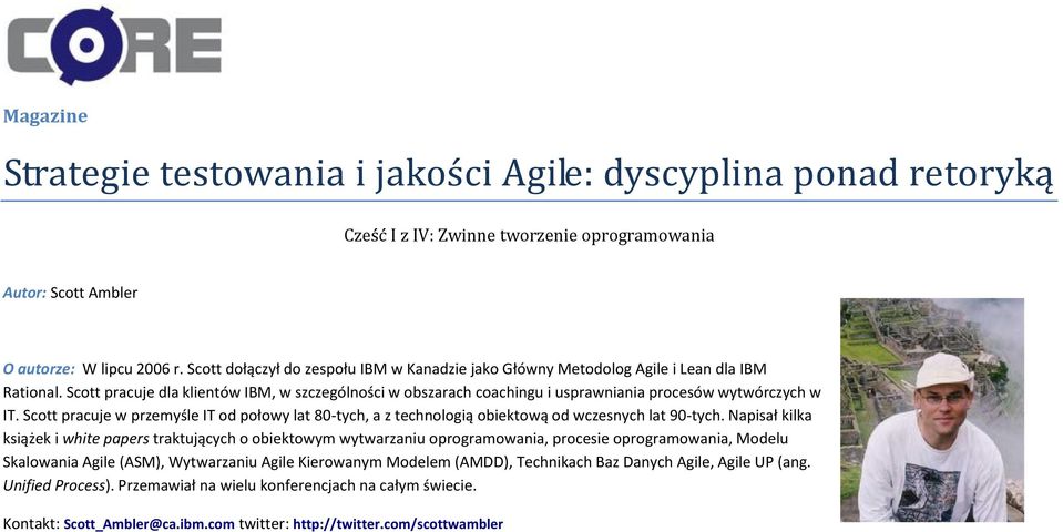 Scott pracuje dla klientów IBM, w szczególności w obszarach coachingu i usprawniania procesów wytwórczych w IT.