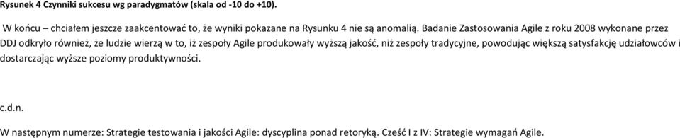 Badanie Zastosowania Agile z roku 2008 wykonane przez DDJ odkryło również, że ludzie wierzą w to, iż zespoły Agile produkowały wyższą