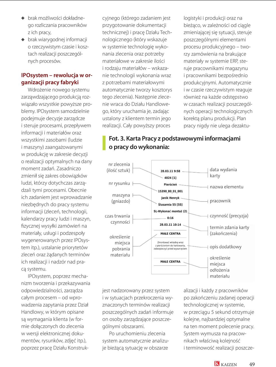 IPOsystem samodzielnie podejmuje decyzje zarządcze i steruje procesami, przepływem informacji i materiałów oraz wszystkimi zasobami (ludzie i maszyny) zaangażowanymi w produkcję w zakresie decyzji o