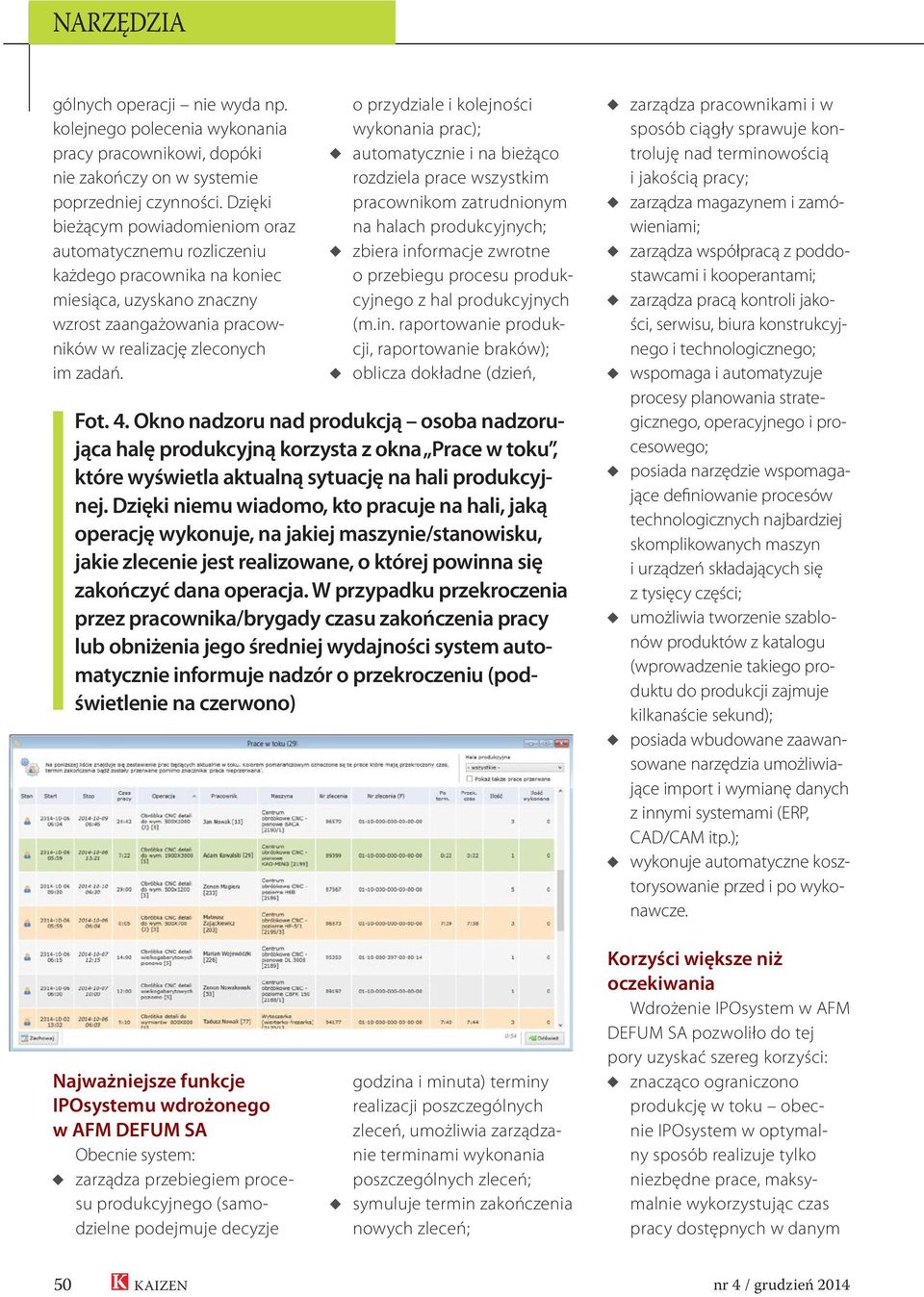 o przydziale i kolejności wykonania prac); automatycznie i na bieżąco rozdziela prace wszystkim pracownikom zatrudnionym na halach produkcyjnych; zbiera informacje zwrotne o przebiegu procesu