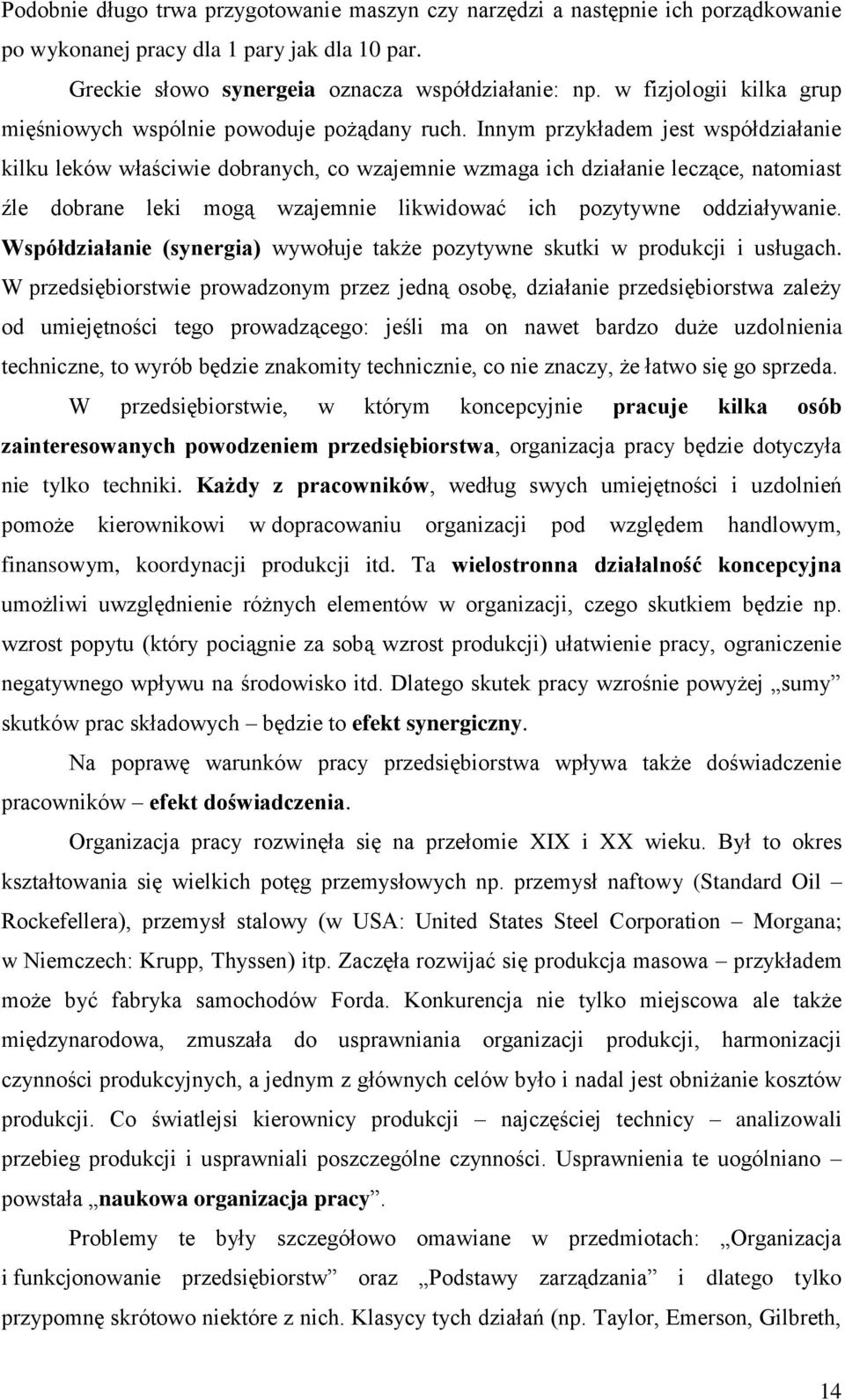 Innym przykładem jest współdziałanie kilku leków właściwie dobranych, co wzajemnie wzmaga ich działanie leczące, natomiast źle dobrane leki mogą wzajemnie likwidować ich pozytywne oddziaływanie.