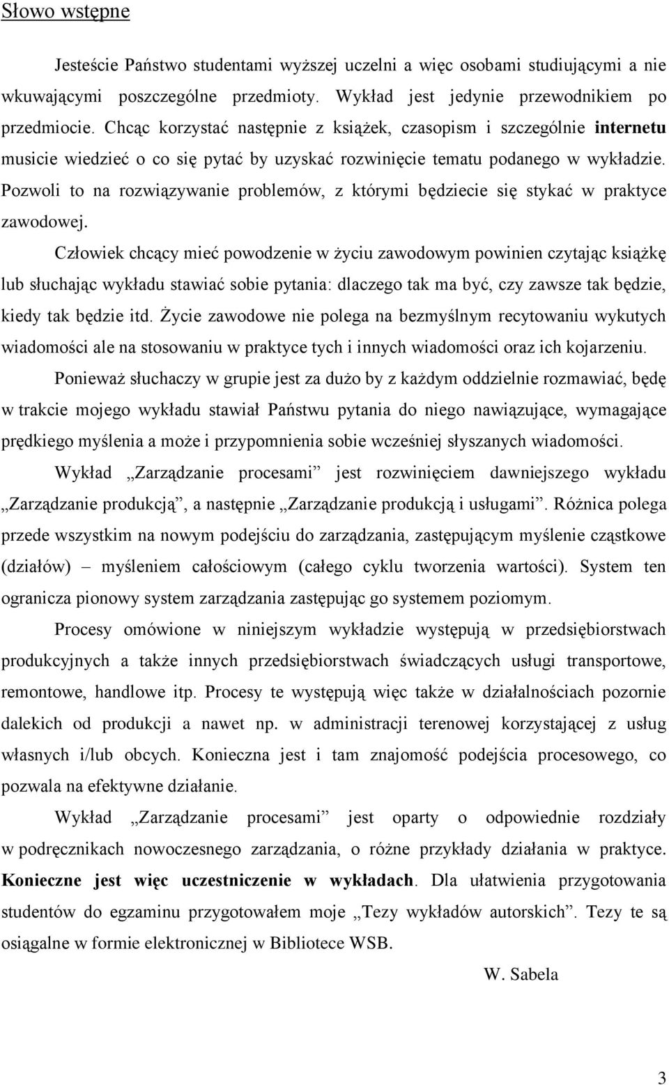 Pozwoli to na rozwiązywanie problemów, z którymi będziecie się stykać w praktyce zawodowej.