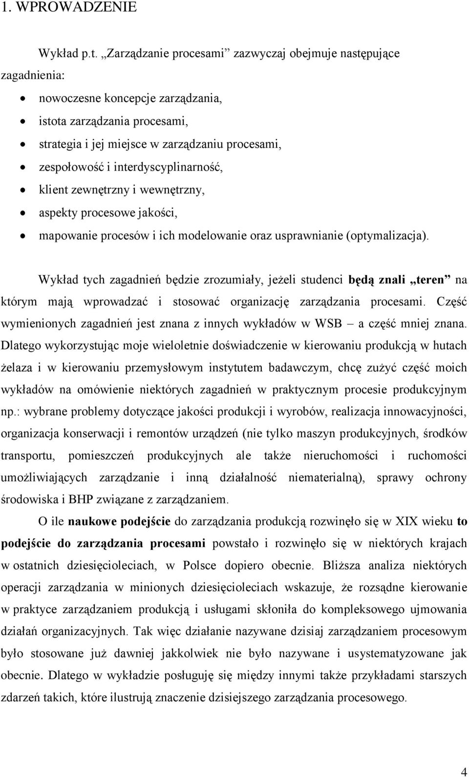 interdyscyplinarność, klient zewnętrzny i wewnętrzny, aspekty procesowe jakości, mapowanie procesów i ich modelowanie oraz usprawnianie (optymalizacja).